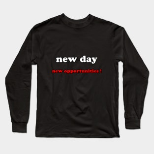 new day new opportunities ! Long Sleeve T-Shirt